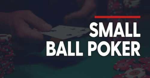 Cách chơi Small Ball hiệu quả trong Poker