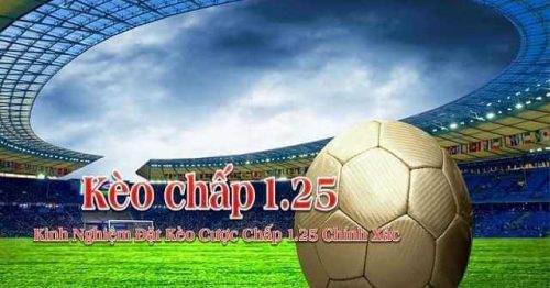 Kèo chấp 1.25 là sao trong cá độ bóng đá?