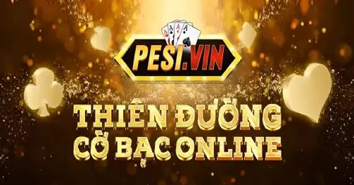 Pesi Vin – Cổng Game Bài, Nổ Hũ Xanh Chín Số 1 Châu Á