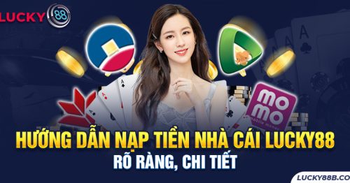 Hướng Dẫn Nạp Tiền Nhà Cái Lucky88 Chuẩn Chưa Từng Thấy