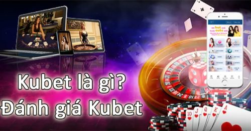 Kubet là gì? Những ưu điểm nổi trội của nhà cái Kubet