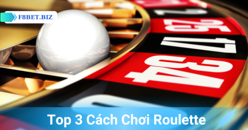 Top 3 Cách Chơi Roulette Giúp Cược Thủ Đánh Bại Mọi Nhà Cái